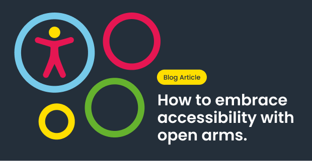 How to embrace  accessibility with  open arms