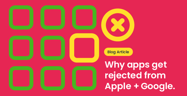Why apps get rejected fromApple + Google.
